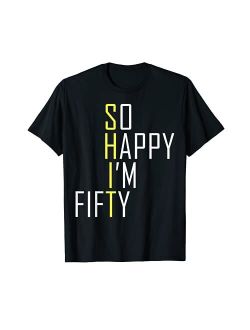 So Happy I'm Fifty Funny 50th Birthday Gag 50 Years Old T-Shirt