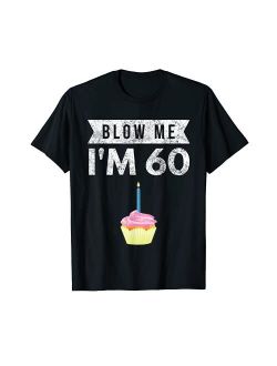 Blow Me I'm 60 Sixty 60th Birthday Gag Gift T Shirt Saying