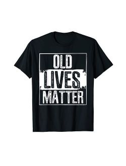 Old Lives Matter 40th 50th 60th 70th Birthday Gag Dad Gifts T-Shirt