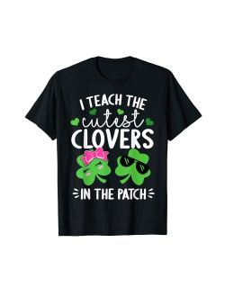 Artist Unknown I Teach The Cutest Clovers In The Patch St. Patricks Day T-Shirt